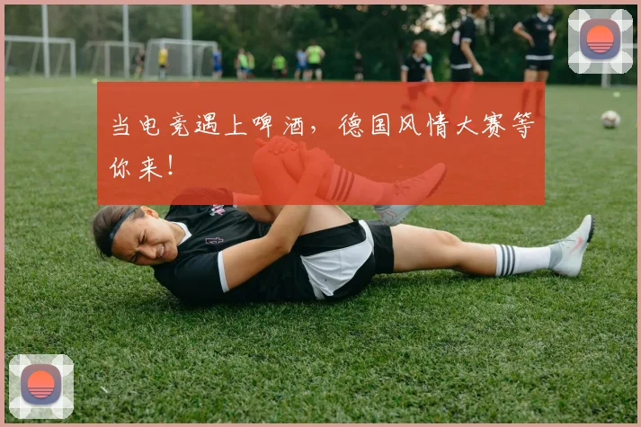 当电竞遇上啤酒，德国风情大赛等你来！