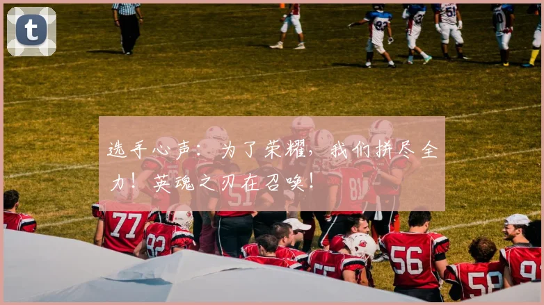 选手心声:为了荣耀,我们拼尽全力!英魂之刃在召唤!
