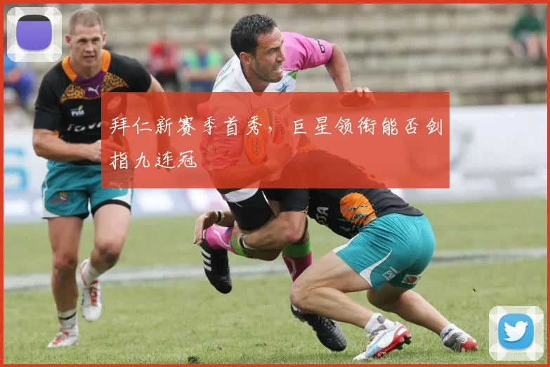 拜仁新赛季首秀，巨星领衔能否剑指九连冠