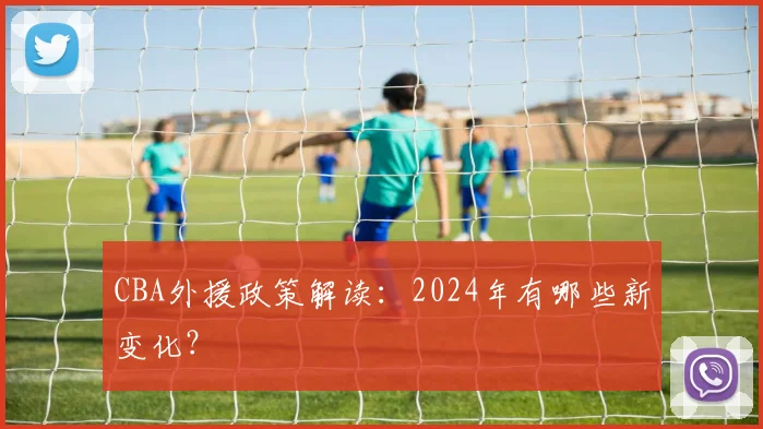 CBA外援政策解读：2024年有哪些新变化？