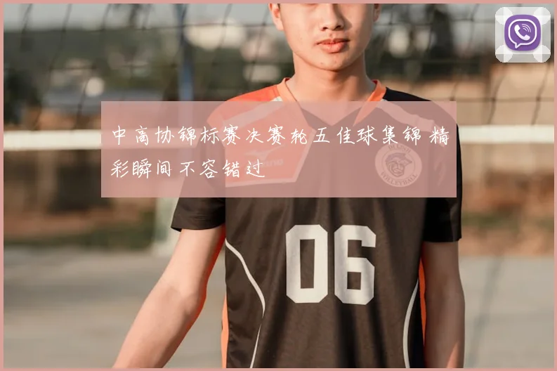 中高协锦标赛决赛轮五佳球集锦 精彩瞬间不容错过