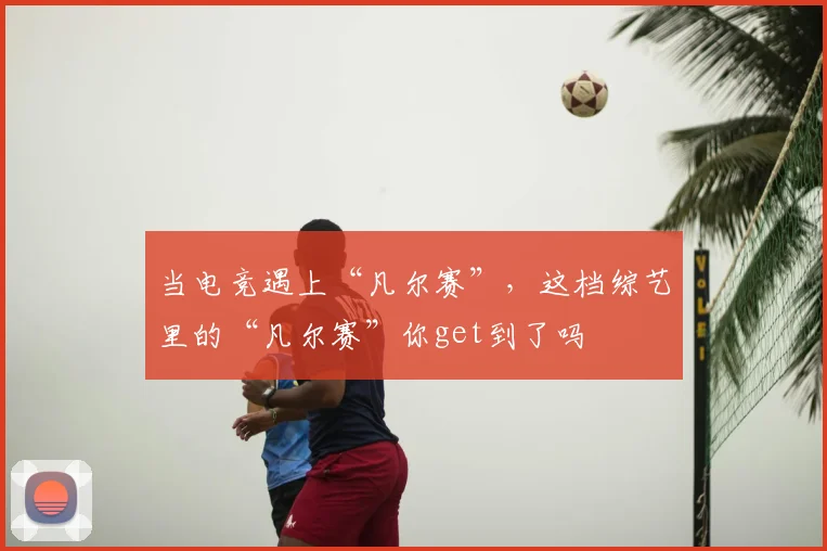 当电竞遇上“凡尔赛”，这档综艺里的“凡尔赛”你get到了吗