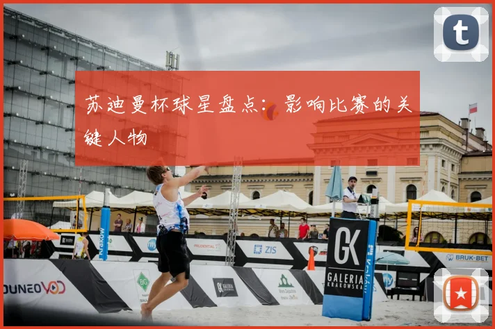 苏迪曼杯球星盘点：影响比赛的关键人物